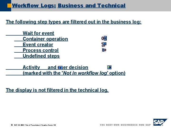 Workflow Logs: Business and Technical The following step types are filtered out in the