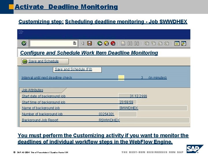 Activate Deadline Monitoring Customizing step: Scheduling deadline monitoring - Job SWWDHEX Deadline Monitoring Edit