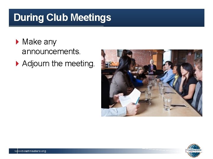 During Club Meetings Make any announcements. Adjourn the meeting. www. toastmasters. org 