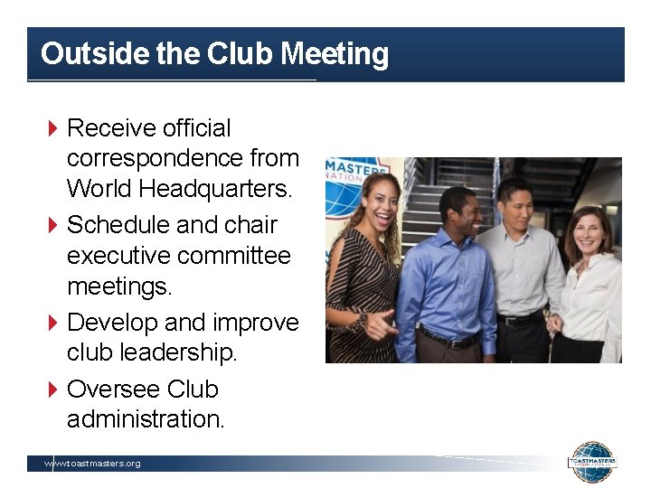 Outside the Club Meeting Receive official correspondence from World Headquarters. Schedule and chair executive