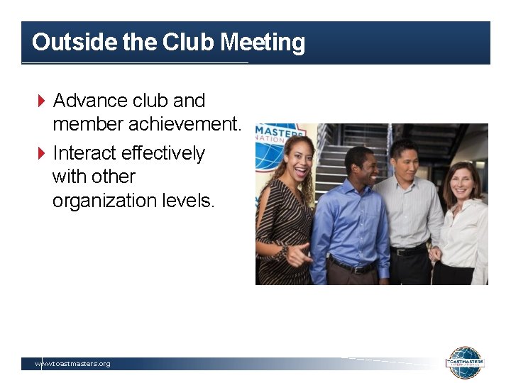 Outside the Club Meeting Advance club and member achievement. Interact effectively with other organization