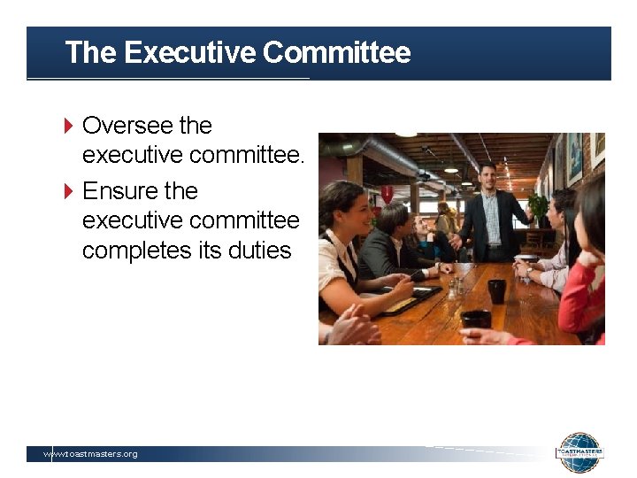 The Executive Committee Oversee the executive committee. Ensure the executive committee completes its duties