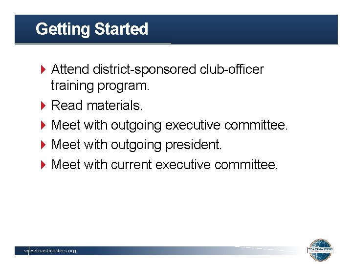 Getting Started Attend district-sponsored club-officer training program. Read materials. Meet with outgoing executive committee.