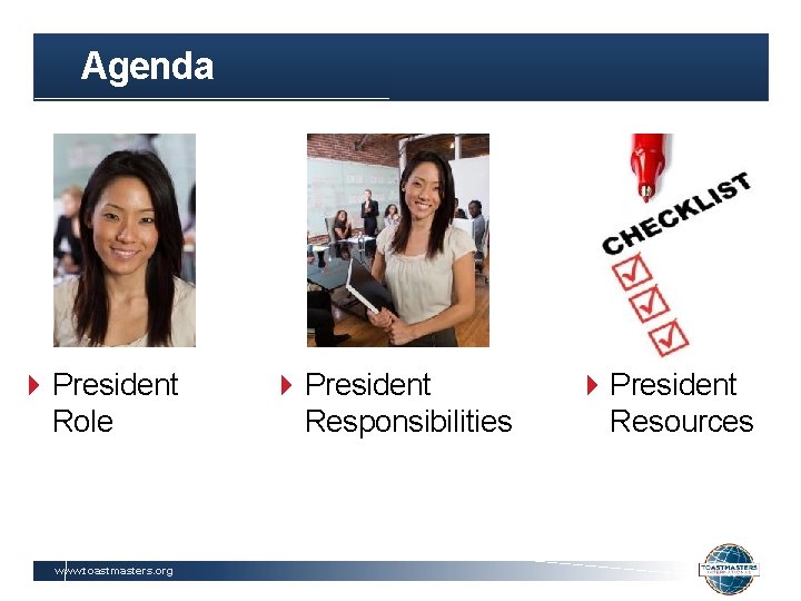 Agenda President Role www. toastmasters. org President Responsibilities President Resources 