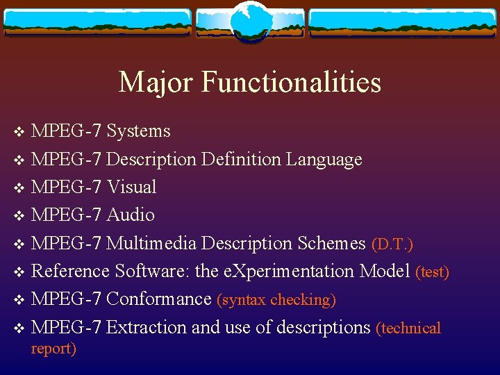 Major Functionalities MPEG-7 Systems v MPEG-7 Description Definition Language v MPEG-7 Visual v MPEG-7
