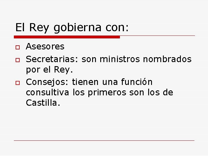 El Rey gobierna con: o o o Asesores Secretarias: son ministros nombrados por el