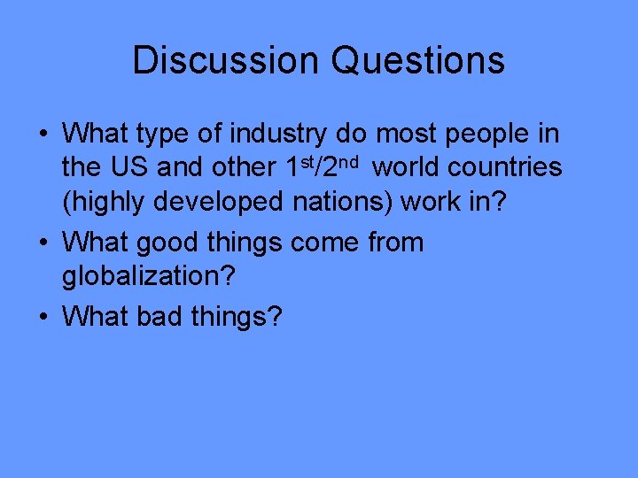 Discussion Questions • What type of industry do most people in the US and