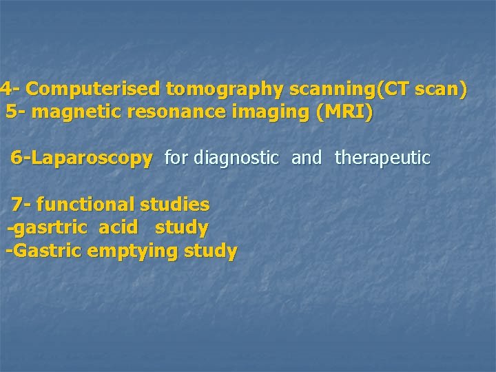 4 - Computerised tomography scanning(CT scan) 5 - magnetic resonance imaging (MRI) 6 -Laparoscopy