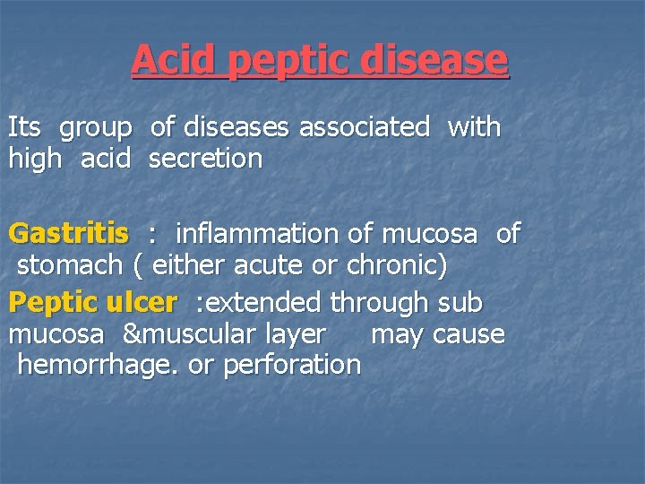 Acid peptic disease Its group of diseases associated with high acid secretion Gastritis :