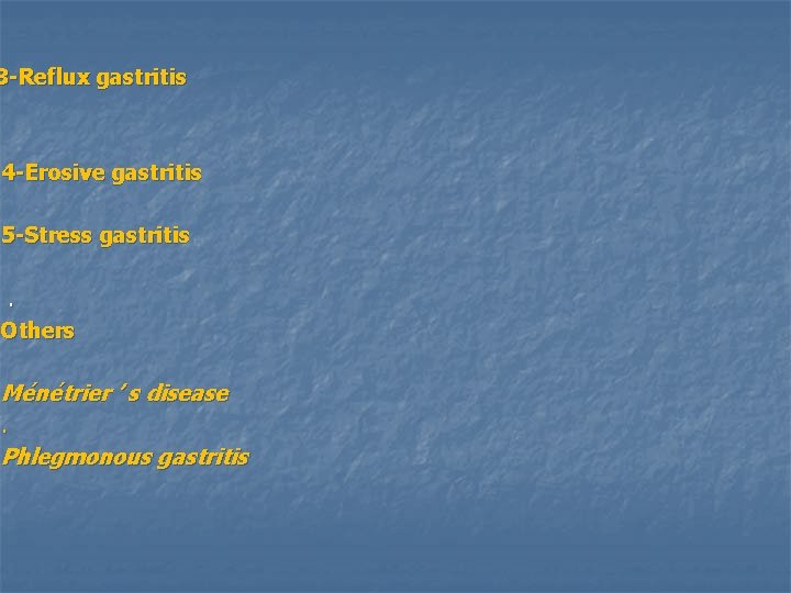 3 -Reflux gastritis 4 -Erosive gastritis 5 -Stress gastritis. Others Ménétrier ’ s disease.