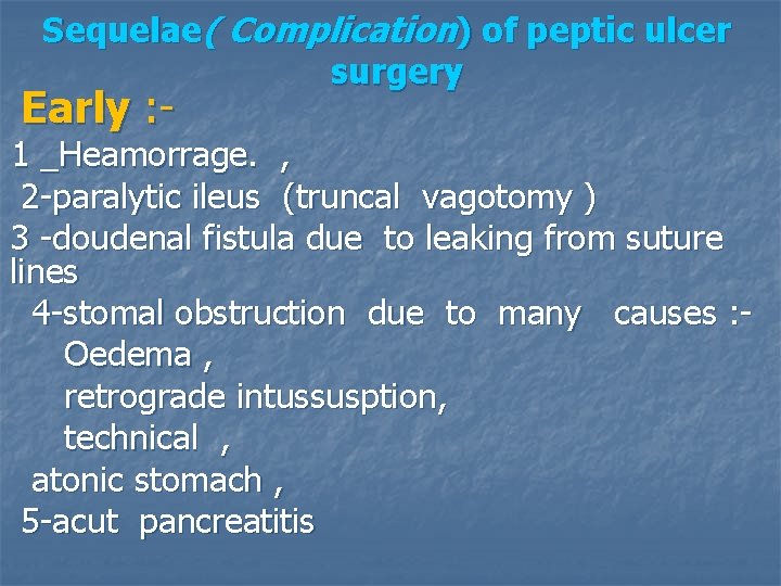 Sequelae( Complication) of peptic ulcer surgery Early : - 1 _Heamorrage. , 2 -paralytic