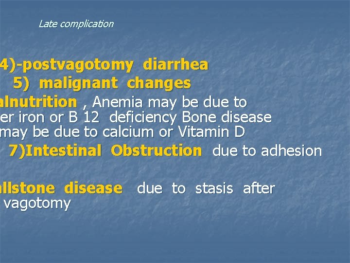 Late complication 4)-postvagotomy diarrhea 5) malignant changes alnutrition , Anemia may be due to