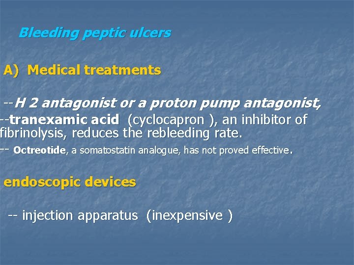 Bleeding peptic ulcers A) Medical treatments --H 2 antagonist or a proton pump antagonist,