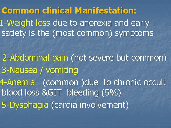Common clinical Manifestation: 1 -Weight loss due to anorexia and early satiety is the