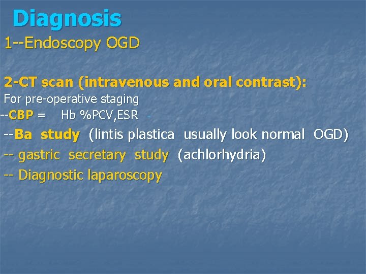 Diagnosis 1 --Endoscopy OGD 2 -CT scan (intravenous and oral contrast): For pre-operative staging