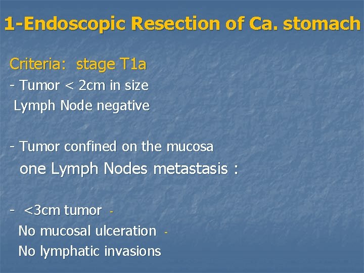 1 -Endoscopic Resection of Ca. stomach Criteria: stage T 1 a - Tumor <