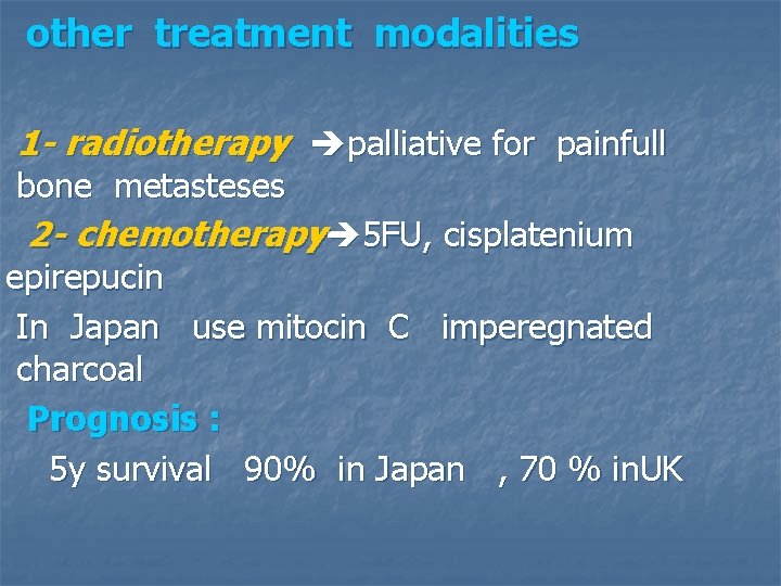 other treatment modalities 1 - radiotherapy palliative for painfull bone metasteses 2 - chemotherapy