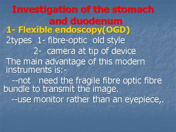Investigation of the stomach and duodenum 1 - Flexible endoscopy(OGD) 2 types 1 -