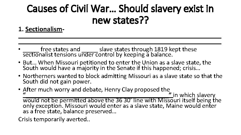 Causes of Civil War… Should slavery exist in new states? ? 1. Sectionalism__________________________________________________________ •