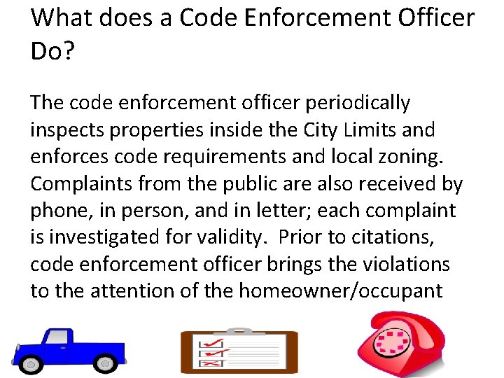 What does a Code Enforcement Officer Do? The code enforcement officer periodically inspects properties What does a Code Enforcement Officer Do? The code enforcement officer periodically inspects properties