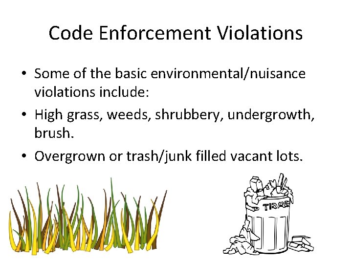 Code Enforcement Violations • Some of the basic environmental/nuisance violations include: • High grass,