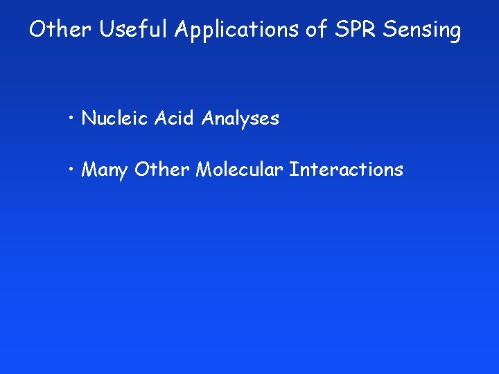 Other Useful Applications of SPR Sensing • Nucleic Acid Analyses • Many Other Molecular