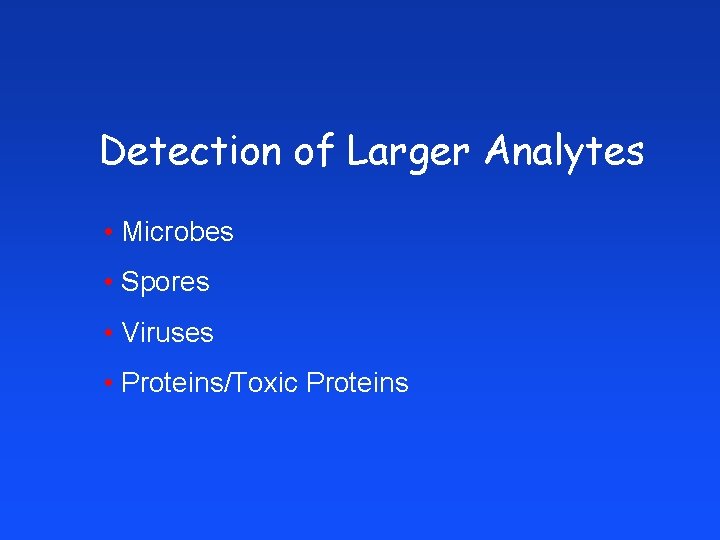 Detection of Larger Analytes • Microbes • Spores • Viruses • Proteins/Toxic Proteins 