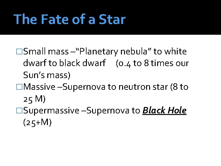 The Fate of a Star �Small mass –“Planetary nebula” to white dwarf to black