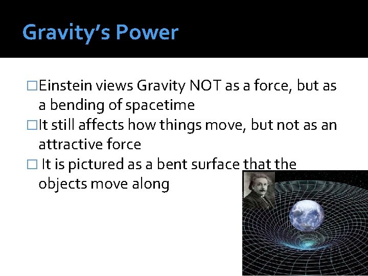Gravity’s Power �Einstein views Gravity NOT as a force, but as a bending of