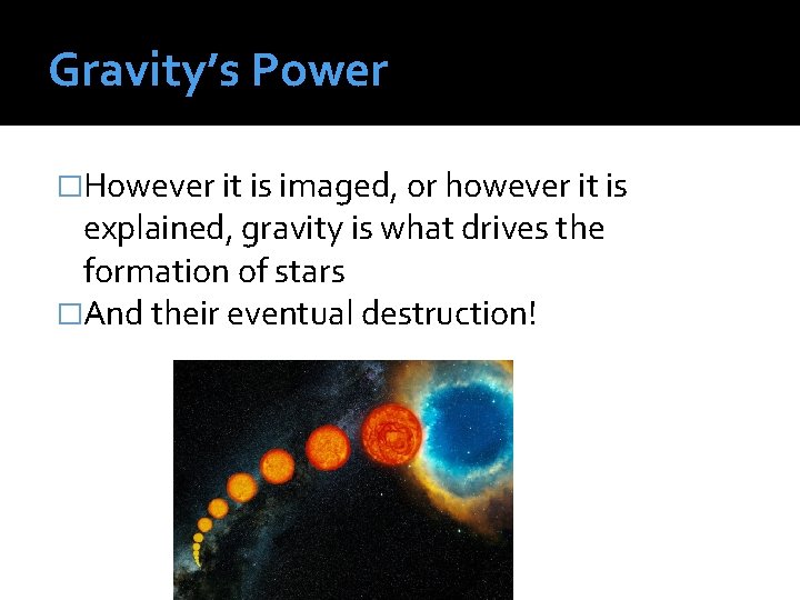 Gravity’s Power �However it is imaged, or however it is explained, gravity is what