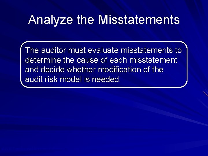 Analyze the Misstatements The auditor must evaluate misstatements to determine the cause of each