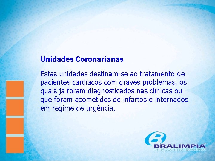 Unidades Coronarianas Estas unidades destinam-se ao tratamento de pacientes cardíacos com graves problemas, os