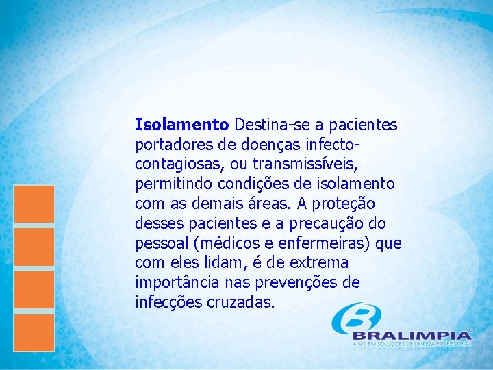 Isolamento Destina-se a pacientes portadores de doenças infectocontagiosas, ou transmissíveis, permitindo condições de isolamento