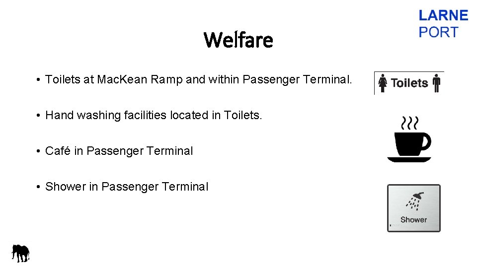 Welfare • Toilets at Mac. Kean Ramp and within Passenger Terminal. • Hand washing