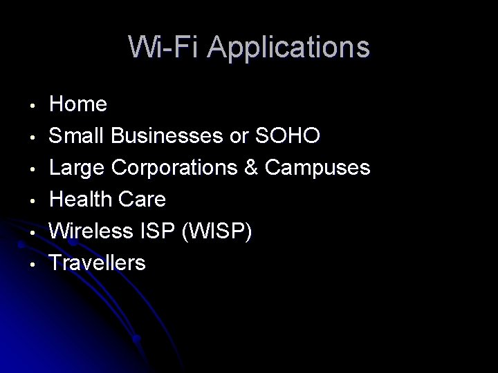 Wi-Fi Applications • • • Home Small Businesses or SOHO Large Corporations & Campuses