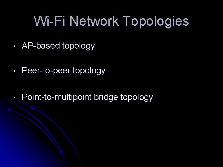 Wi-Fi Network Topologies • AP-based topology • Peer-to-peer topology • Point-to-multipoint bridge topology 
