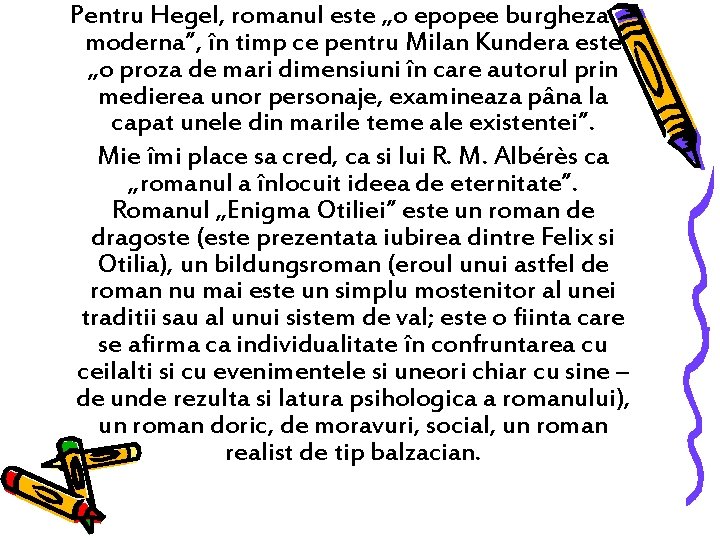 Pentru Hegel, romanul este „o epopee burgheza moderna”, în timp ce pentru Milan Kundera Pentru Hegel, romanul este „o epopee burgheza moderna”, în timp ce pentru Milan Kundera