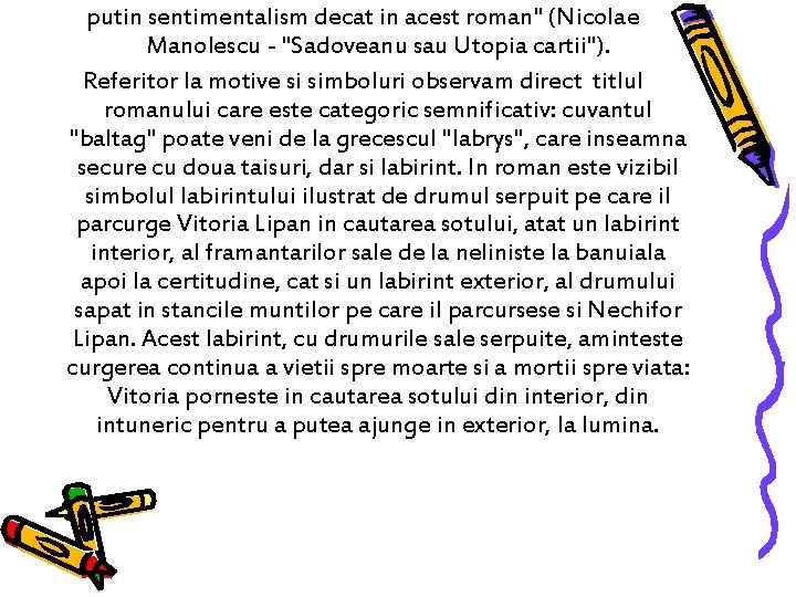 putin sentimentalism decat in acest roman" (Nicolae Manolescu - "Sadoveanu sau Utopia cartii"). Referitor putin sentimentalism decat in acest roman" (Nicolae Manolescu - "Sadoveanu sau Utopia cartii"). Referitor