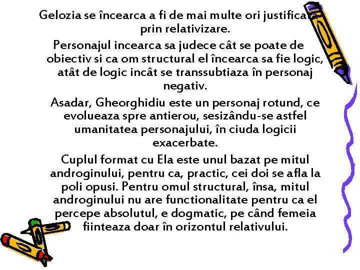 Gelozia se încearca a fi de mai multe ori justificata prin relativizare. Personajul incearca Gelozia se încearca a fi de mai multe ori justificata prin relativizare. Personajul incearca