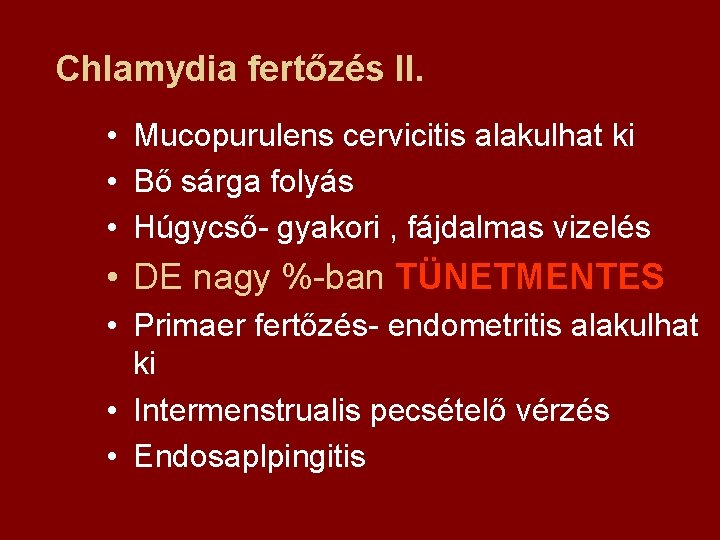 Chlamydia fertőzés II. • Mucopurulens cervicitis alakulhat ki • Bő sárga folyás • Húgycső-