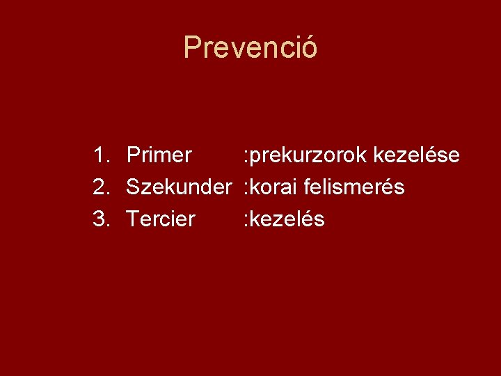 Prevenció 1. Primer : prekurzorok kezelése 2. Szekunder : korai felismerés 3. Tercier :