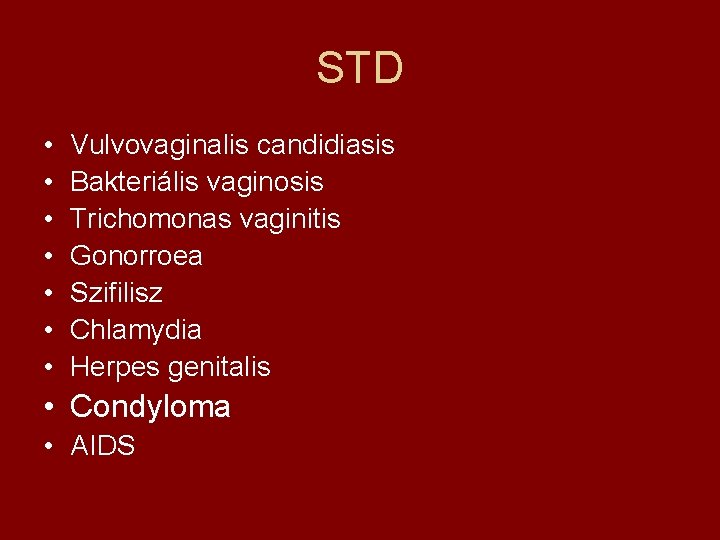 STD • • Vulvovaginalis candidiasis Bakteriális vaginosis Trichomonas vaginitis Gonorroea Szifilisz Chlamydia Herpes genitalis