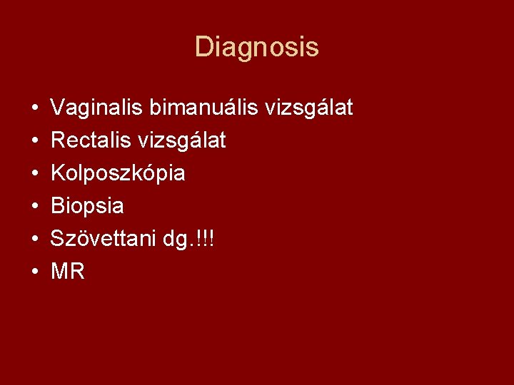 Diagnosis • • • Vaginalis bimanuális vizsgálat Rectalis vizsgálat Kolposzkópia Biopsia Szövettani dg. !!!