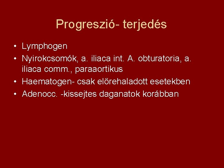 Progreszió- terjedés • Lymphogen • Nyirokcsomók, a. iliaca int. A. obturatoria, a. iliaca comm.