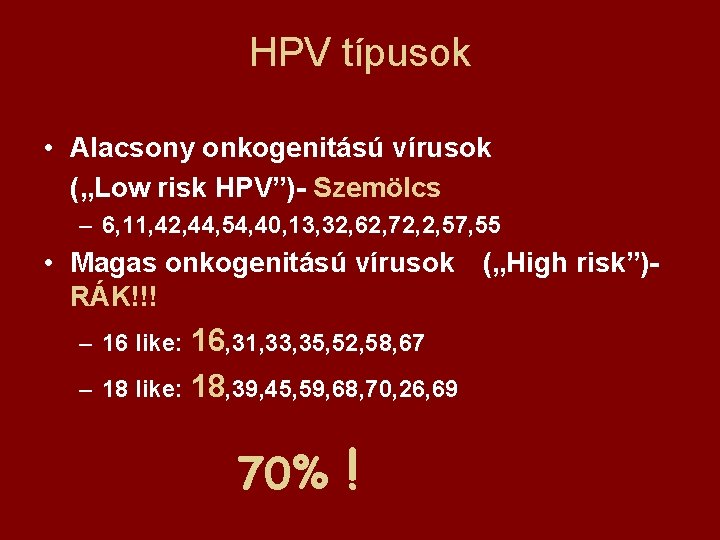 HPV típusok • Alacsony onkogenitású vírusok („Low risk HPV”)- Szemölcs – 6, 11, 42,