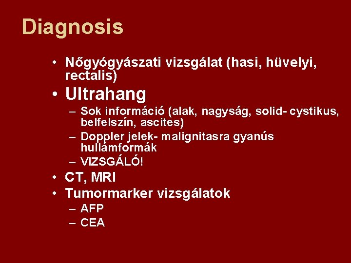 Diagnosis • Nőgyógyászati vizsgálat (hasi, hüvelyi, rectalis) • Ultrahang – Sok információ (alak, nagyság,