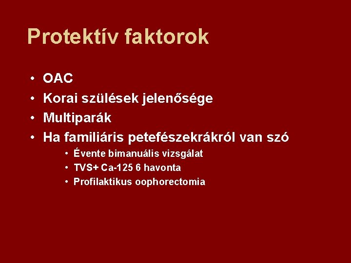 Protektív faktorok • • OAC Korai szülések jelenősége Multiparák Ha familiáris petefészekrákról van szó