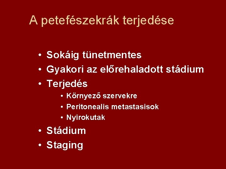 A petefészekrák terjedése • Sokáig tünetmentes • Gyakori az előrehaladott stádium • Terjedés •