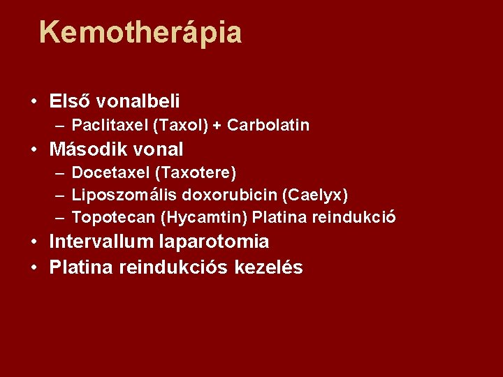 Kemotherápia • Első vonalbeli – Paclitaxel (Taxol) + Carbolatin • Második vonal – Docetaxel