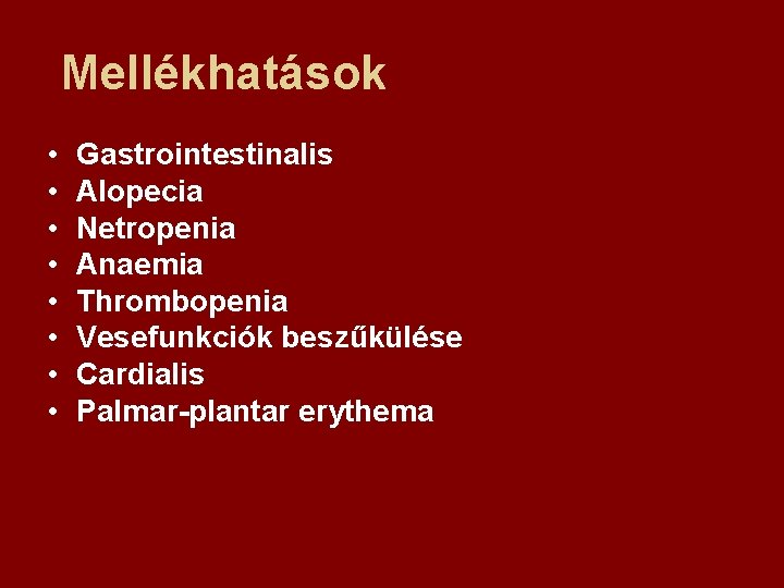 Mellékhatások • • Gastrointestinalis Alopecia Netropenia Anaemia Thrombopenia Vesefunkciók beszűkülése Cardialis Palmar-plantar erythema 